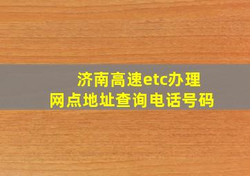 济南高速etc办理网点地址查询电话号码