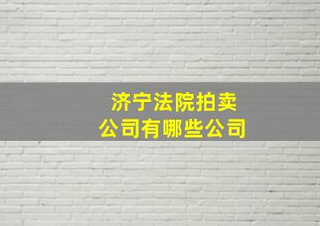 济宁法院拍卖公司有哪些公司