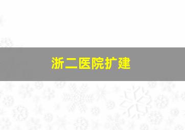 浙二医院扩建