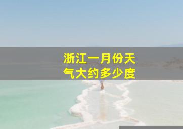 浙江一月份天气大约多少度