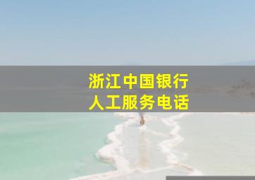 浙江中国银行人工服务电话