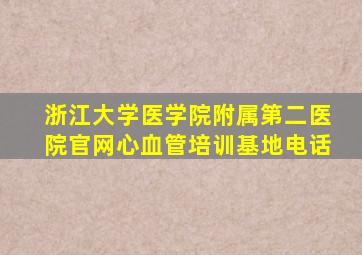 浙江大学医学院附属第二医院官网心血管培训基地电话