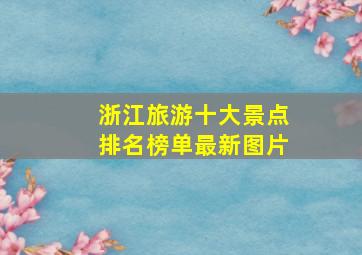 浙江旅游十大景点排名榜单最新图片