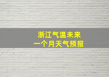 浙江气温未来一个月天气预报