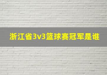 浙江省3v3篮球赛冠军是谁