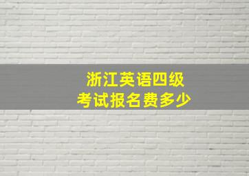 浙江英语四级考试报名费多少