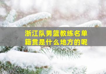 浙江队男篮教练名单籍贯是什么地方的呢