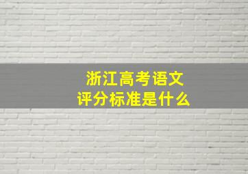 浙江高考语文评分标准是什么