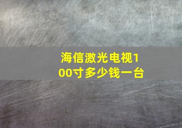 海信激光电视100寸多少钱一台