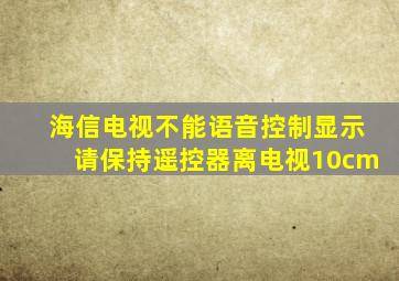 海信电视不能语音控制显示请保持遥控器离电视10cm