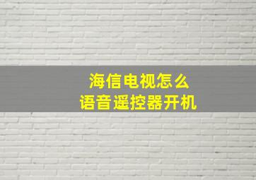 海信电视怎么语音遥控器开机