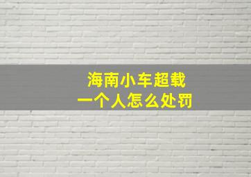 海南小车超载一个人怎么处罚