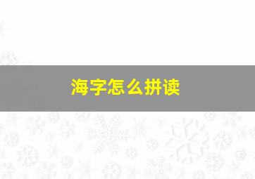 海字怎么拼读