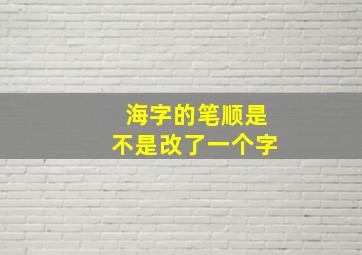 海字的笔顺是不是改了一个字