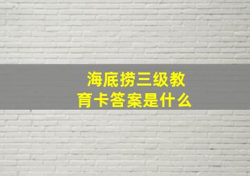 海底捞三级教育卡答案是什么