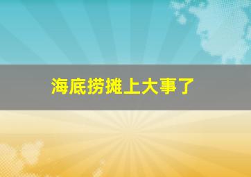 海底捞摊上大事了