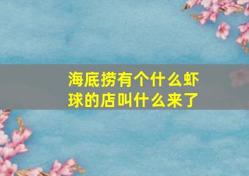 海底捞有个什么虾球的店叫什么来了