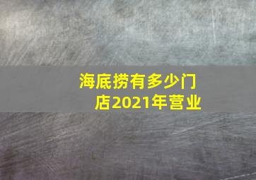 海底捞有多少门店2021年营业