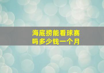 海底捞能看球赛吗多少钱一个月