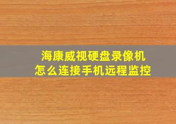 海康威视硬盘录像机怎么连接手机远程监控