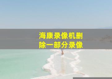 海康录像机删除一部分录像