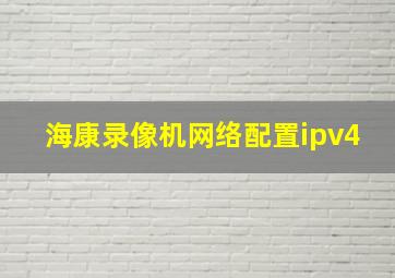 海康录像机网络配置ipv4