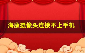 海康摄像头连接不上手机