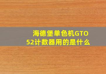 海德堡单色机GTO52计数器用的是什么