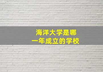 海洋大学是哪一年成立的学校