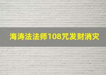 海涛法法师108咒发财消灾