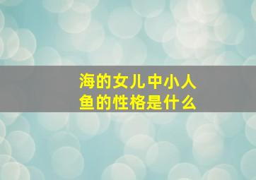 海的女儿中小人鱼的性格是什么