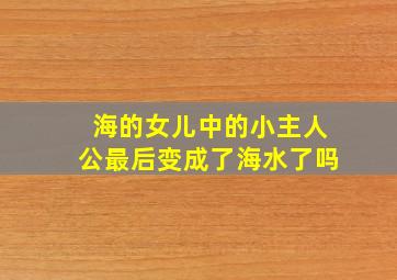 海的女儿中的小主人公最后变成了海水了吗