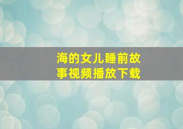 海的女儿睡前故事视频播放下载