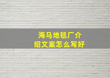 海马地毯厂介绍文案怎么写好