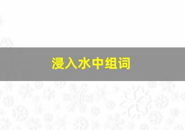 浸入水中组词