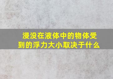 浸没在液体中的物体受到的浮力大小取决于什么