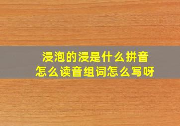 浸泡的浸是什么拼音怎么读音组词怎么写呀