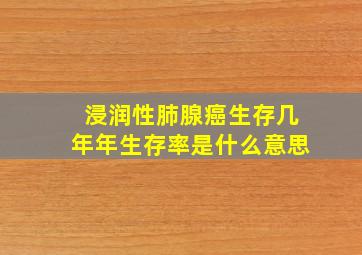 浸润性肺腺癌生存几年年生存率是什么意思