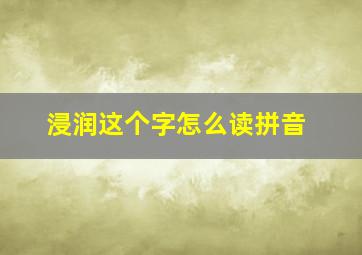 浸润这个字怎么读拼音