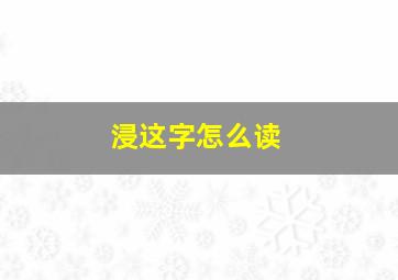 浸这字怎么读