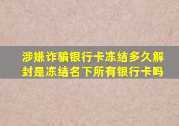 涉嫌诈骗银行卡冻结多久解封是冻结名下所有银行卡吗