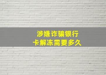 涉嫌诈骗银行卡解冻需要多久