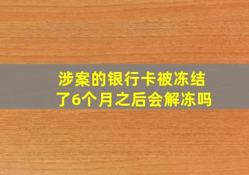 涉案的银行卡被冻结了6个月之后会解冻吗