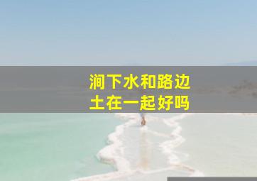 涧下水和路边土在一起好吗