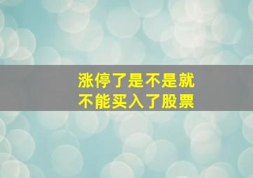 涨停了是不是就不能买入了股票