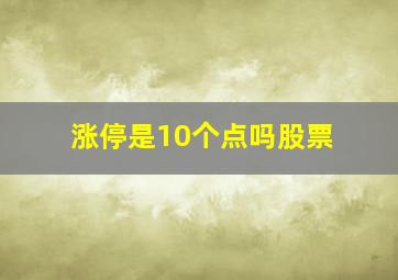 涨停是10个点吗股票