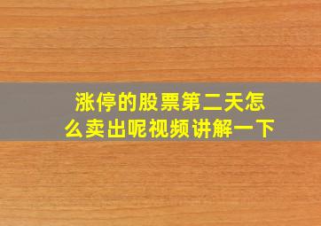 涨停的股票第二天怎么卖出呢视频讲解一下