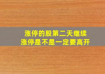 涨停的股第二天继续涨停是不是一定要高开