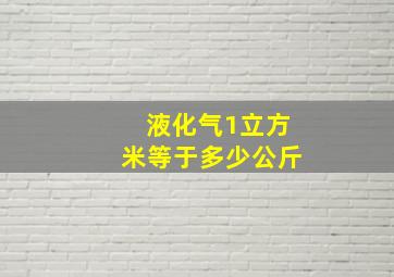 液化气1立方米等于多少公斤