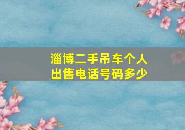 淄博二手吊车个人出售电话号码多少